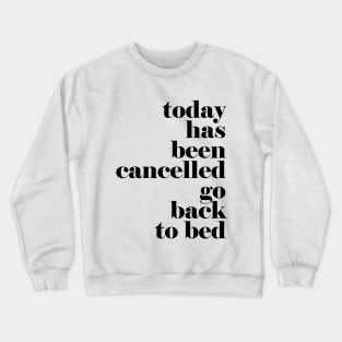 Today has been cancelled go back to bed Crewneck Sweatshirt